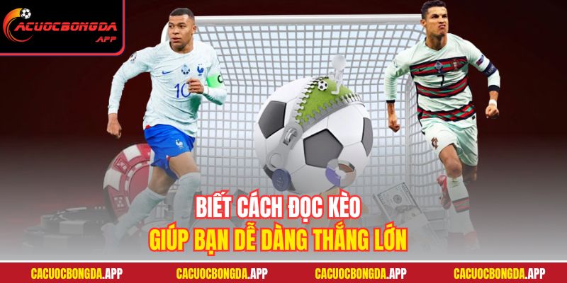 Biết cách đọc kèo giúp bạn dễ dàng thắng lớn
